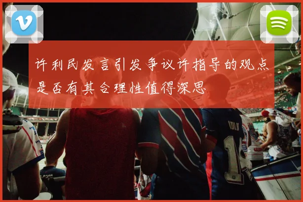 许利民发言引发争议许指导的观点是否有其合理性值得深思