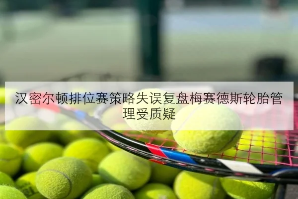 汉密尔顿排位赛策略失误复盘梅赛德斯轮胎管理受质疑 | XKSports